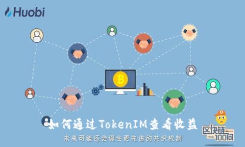 如何通过TokenIM查看收益