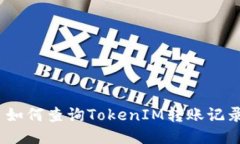 : 如何查询TokenIM转账记录？