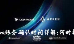Tokenim账务确认时间详解：何时能到账？