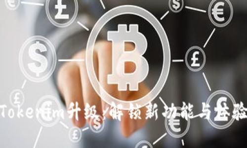 Tokenim升级:解锁新功能与体验