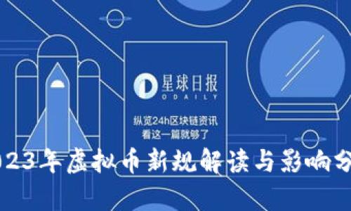 2023年虚拟币新规解读与影响分析