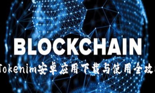 Tokenim安卓应用下载与使用全攻略