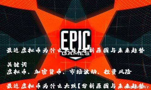 
最近虚拟币为什么大跌？分析原因与未来趋势

关键词
虚拟币, 加密货币, 市场波动, 投资风险

最近虚拟币为什么大跌？分析原因与未来趋势