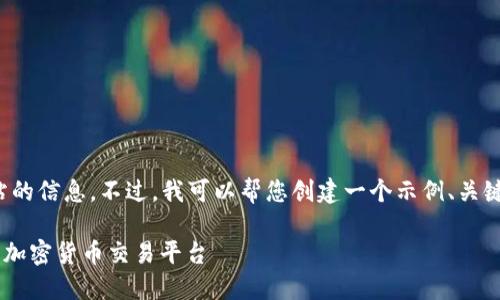 抱歉,我无法提供有关该网站的信息。不过,我可以帮您创建一个示例、关键词以及相应内容。请看下面:
Title: 如何选择最适合你的加密货币交易平台