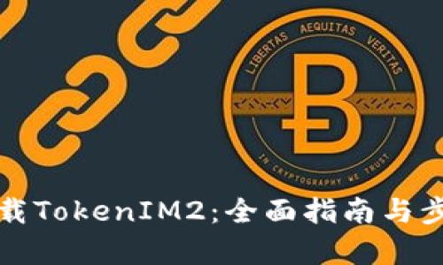 如何下载TokenIM2:全面指南与步骤解析