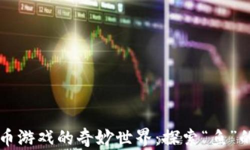 虚拟币游戏的奇妙世界:探索“鱼”的游戏