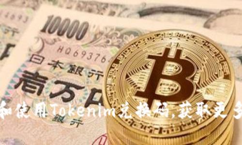 如何获取和使用Tokenim兑换码,获取更多奖励攻略