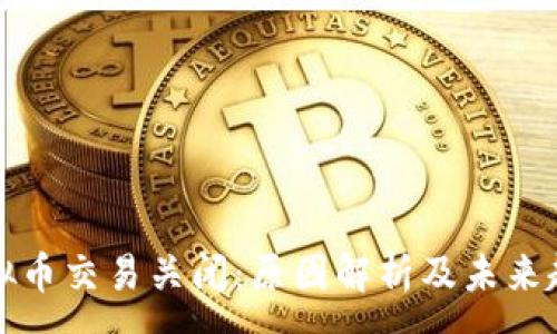 :
虚拟币交易关闭:原因解析及未来趋势