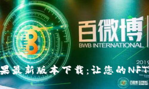 Tokenim苹果最新版本下载:让您的NFT交易更便捷
