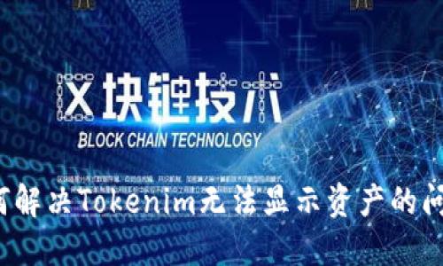 如何解决Tokenim无法显示资产的问题?
