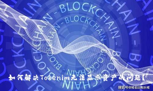 如何解决Tokenim无法显示资产的问题?