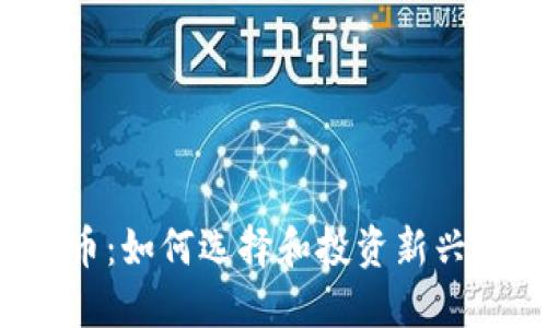 网红虚拟币:如何选择和投资新兴数字货币?