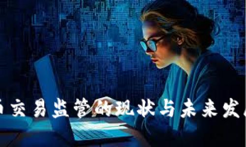 虚拟币交易监管的现状与未来发展趋势