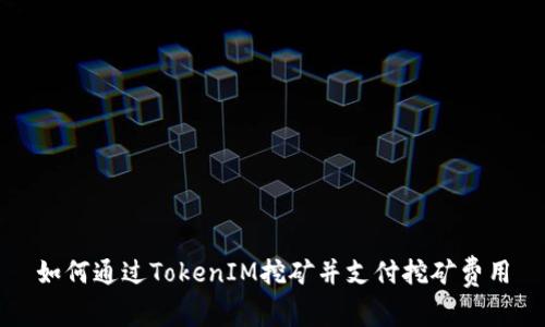 如何通过TokenIM挖矿并支付挖矿费用