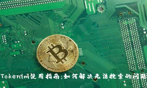 Tokenim使用指南：如何解决无法搜索的问题