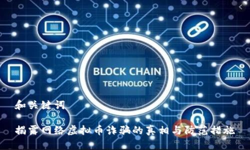 和关键词

揭露网络虚拟币诈骗的真相与防范措施