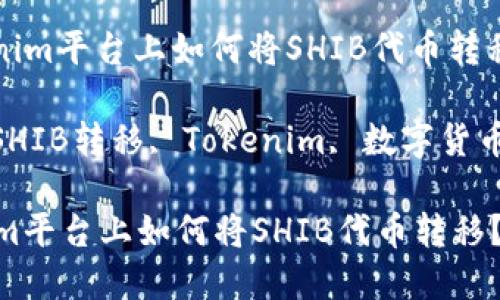 : 在Tokenim平台上如何将SHIB代币转移?
关键词: SHIB转移, Tokenim, 数字货币, 区块链
在Tokenim平台上如何将SHIB代币转移?