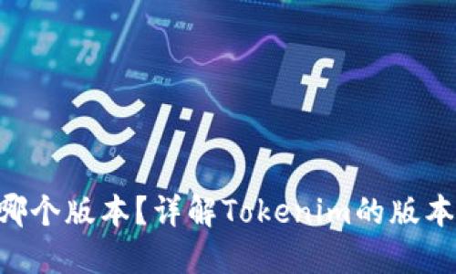 Tokenim使用哪个版本？详解Tokenim的版本选择及其影响