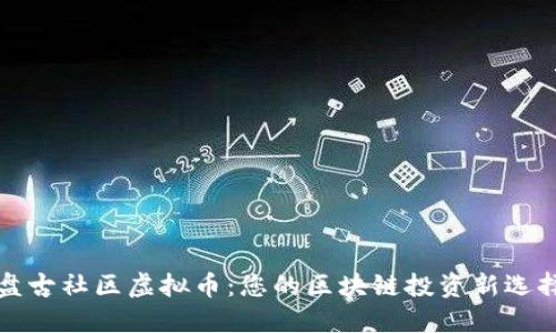盘古社区虚拟币:您的区块链投资新选择