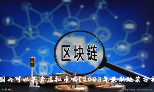 国内可以买卖虚拟币吗?2023年最新政策分析