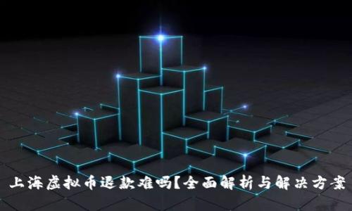 上海虚拟币退款难吗?全面解析与解决方案