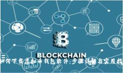  如何下载虚拟币钱包软件：步骤详解与实用指南