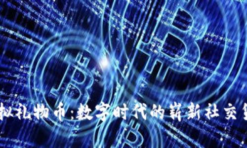 虚拟礼物币:数字时代的崭新社交货币