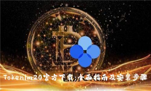 Tokenim20官方下载:全面指南及安装步骤