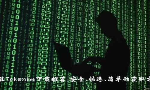 最佳Tokenim下载推荐：安全、快速、简单的获取方式