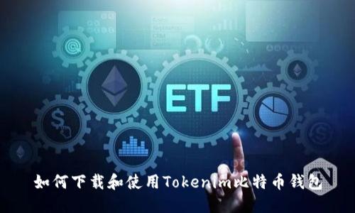 如何下载和使用Tokenim比特币钱包