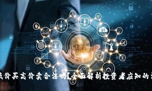 虚拟币低价买高价卖合法吗?全面解析投资者应知的法律风险
