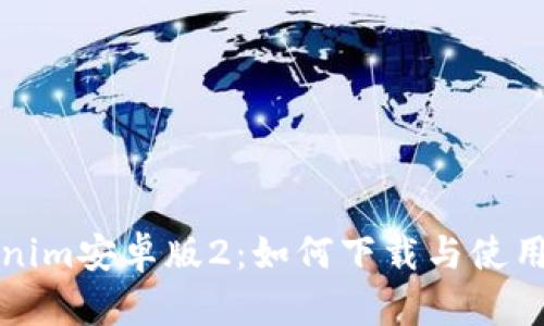 Tokenim安卓版2:如何下载与使用指南