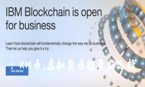 : KM币:虚拟货币投资新选择