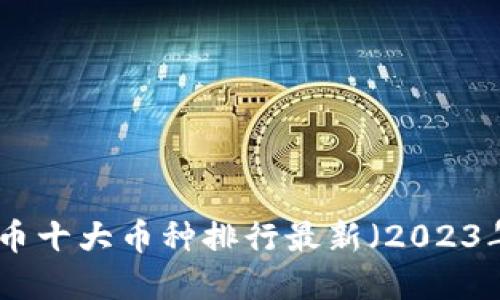 : 虚拟币十大币种排行最新(2023年更新)