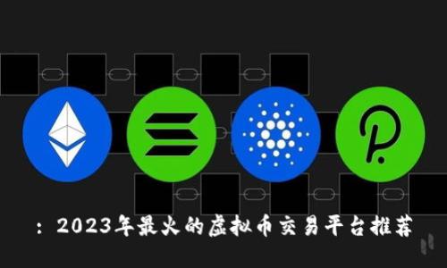 : 2023年最火的虚拟币交易平台推荐