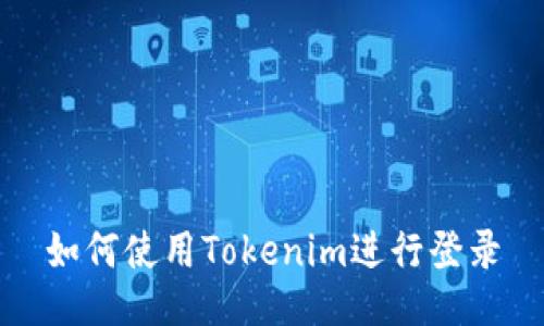 如何使用Tokenim进行登录