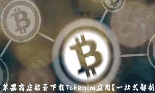 苹果商店能否下载Tokenim应用?一站式解析