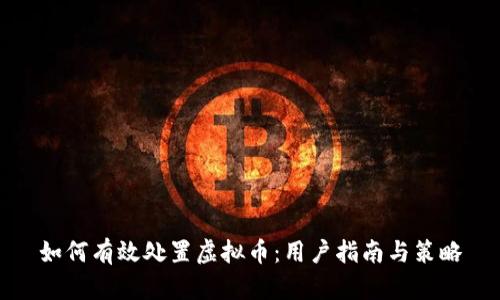 如何有效处置虚拟币:用户指南与策略