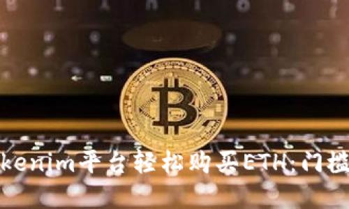 如何通过Tokenim平台轻松购买ETH:门槛与流程详解
