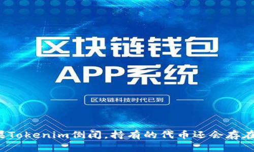 如果Tokenim倒闭,持有的代币还会存在吗?