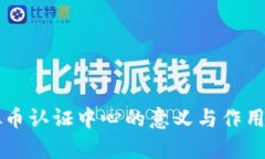 虚拟币认证中心的意义与作用解析