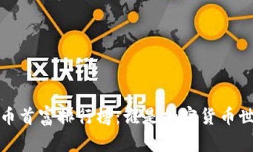 2023年虚拟币首富排行榜:谁是加密货币世界的新富豪?