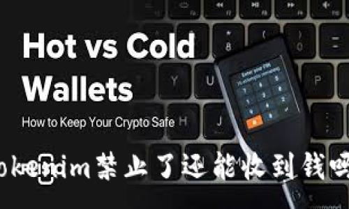 :
tokenim禁止了还能收到钱吗?