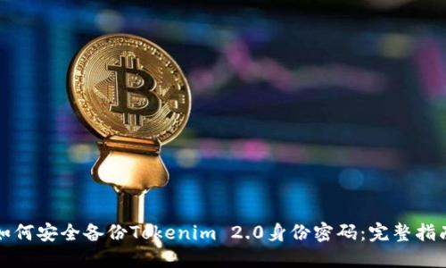 如何安全备份Tokenim 2.0身份密码：完整指南