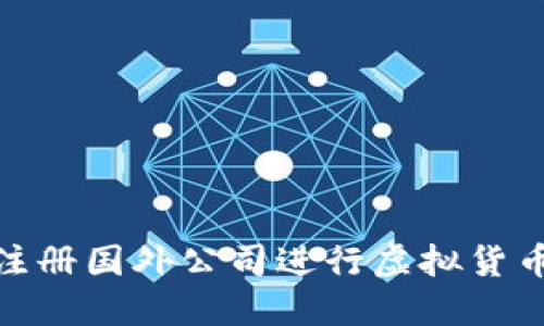 如何注册国外公司进行虚拟货币业务