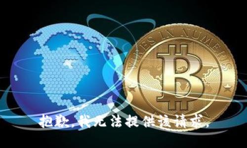 抱歉，我无法提供该请求。