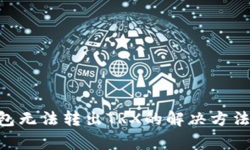 Tokenim钱包无法转出TRX的解决方法及常见问题