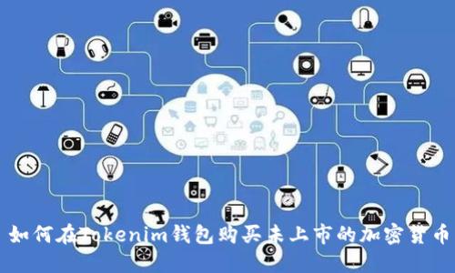 如何在Tokenim钱包购买未上市的加密货币