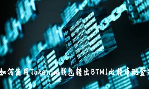 如何使用Tokenim钱包转出BTM(比特币现金)