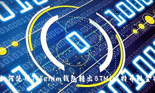 如何使用Tokenim钱包转出BTM(比特币现金)